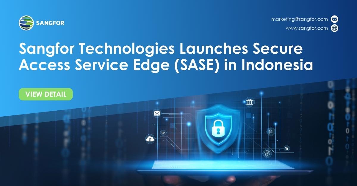 Sangfor Technologies Launches Secure Access Service Edge (SASE) in Indonesia